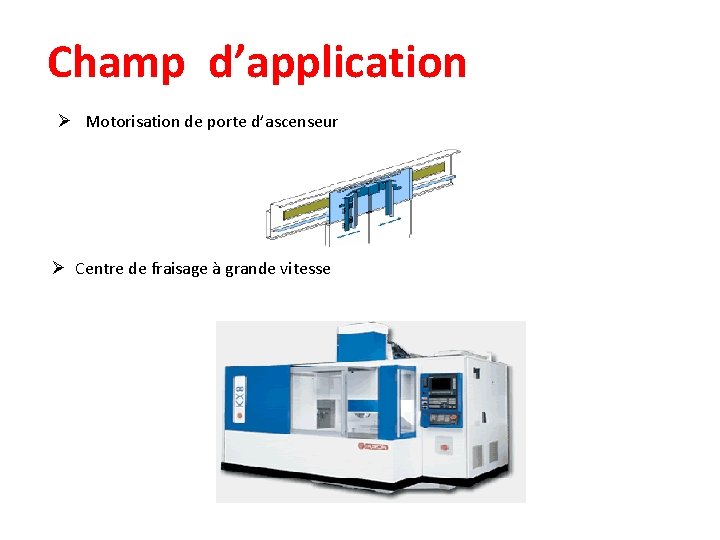 Champ d’application Ø Motorisation de porte d’ascenseur Ø Centre de fraisage à grande vitesse