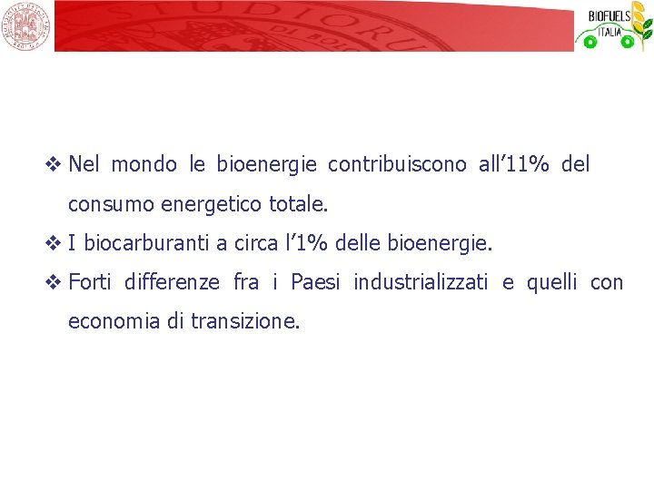 v Nel mondo le bioenergie contribuiscono all’ 11% del consumo energetico totale. v I