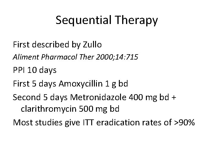 Sequential Therapy First described by Zullo Aliment Pharmacol Ther 2000; 14: 715 PPI 10