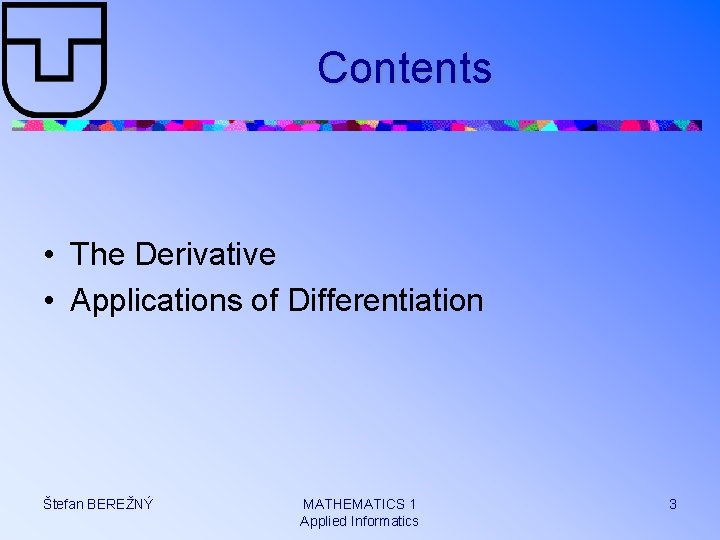 Contents • The Derivative • Applications of Differentiation Štefan BEREŽNÝ MATHEMATICS 1 Applied Informatics