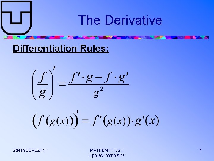 The Derivative Differentiation Rules: Štefan BEREŽNÝ MATHEMATICS 1 Applied Informatics 7 