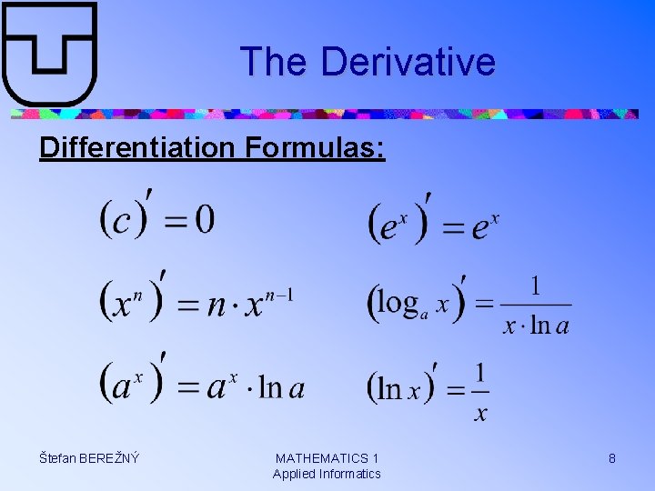 The Derivative Differentiation Formulas: Štefan BEREŽNÝ MATHEMATICS 1 Applied Informatics 8 