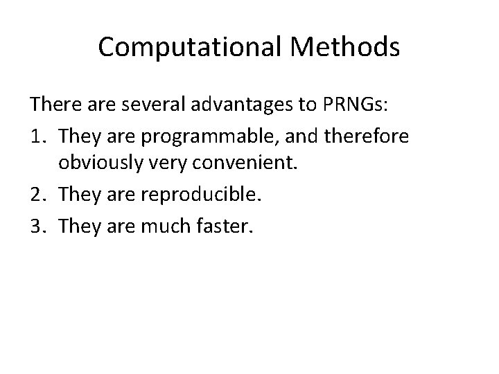 Computational Methods There are several advantages to PRNGs: 1. They are programmable, and therefore