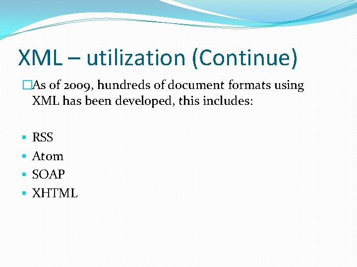 XML – utilization (Continue) �As of 2009, hundreds of document formats using XML has