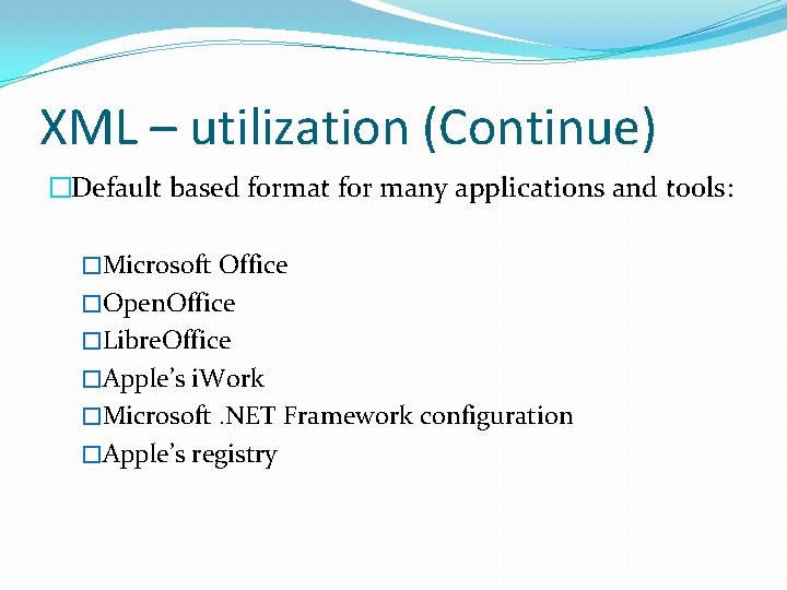 XML – utilization (Continue) �Default based format for many applications and tools: �Microsoft Office