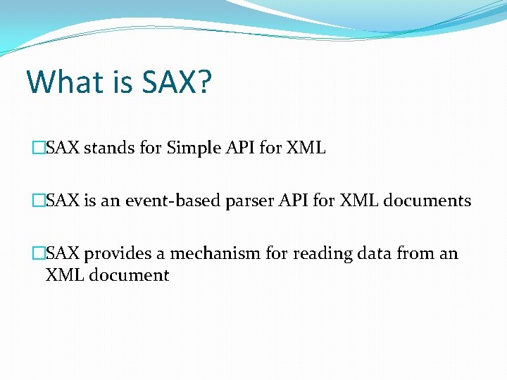 What is SAX? �SAX stands for Simple API for XML �SAX is an event-based