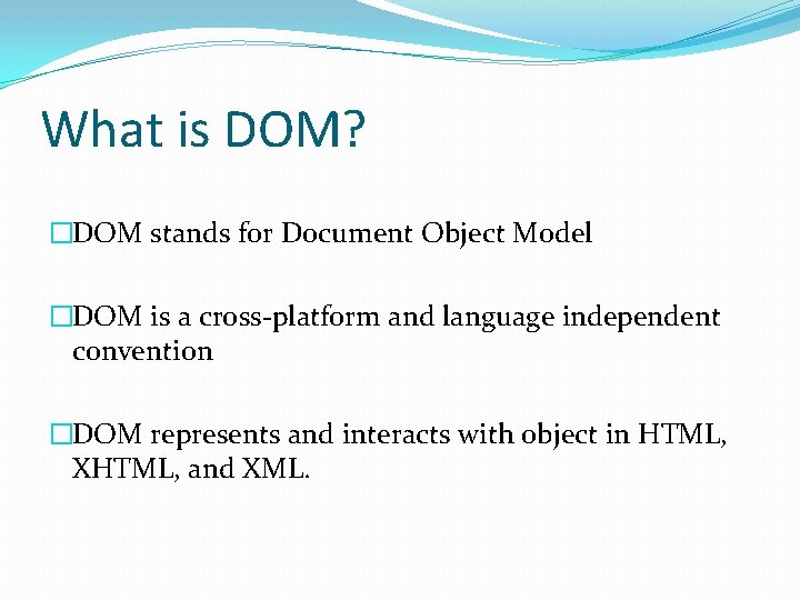 What is DOM? �DOM stands for Document Object Model �DOM is a cross-platform and