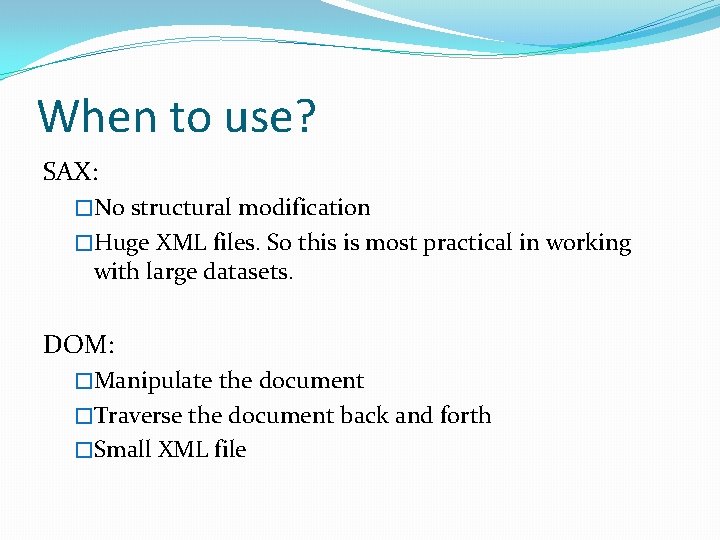 When to use? SAX: �No structural modification �Huge XML files. So this is most