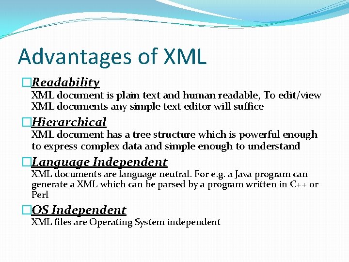 Advantages of XML �Readability XML document is plain text and human readable, To edit/view
