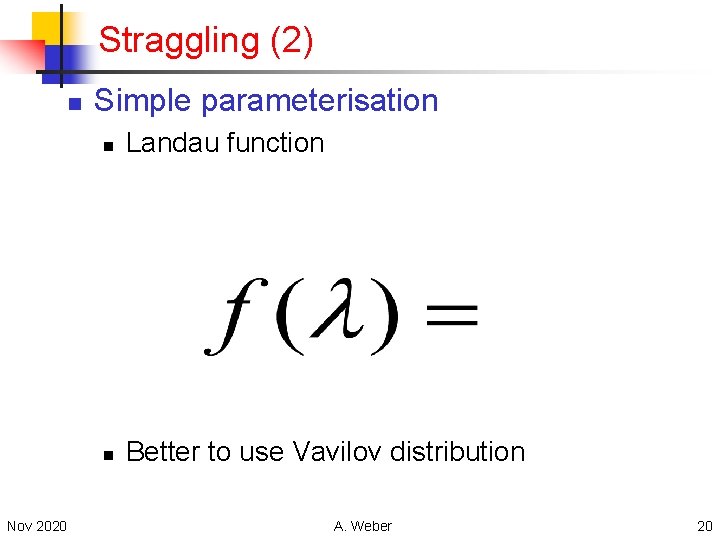 Straggling (2) n Nov 2020 Simple parameterisation n Landau function n Better to use