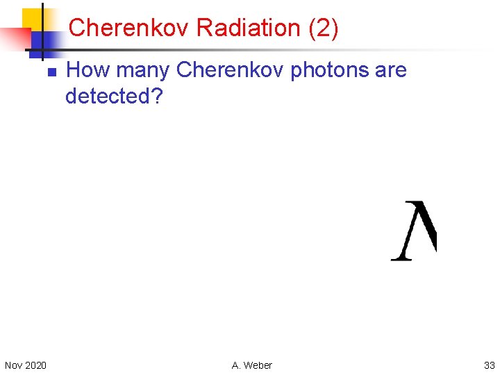 Cherenkov Radiation (2) n Nov 2020 How many Cherenkov photons are detected? A. Weber