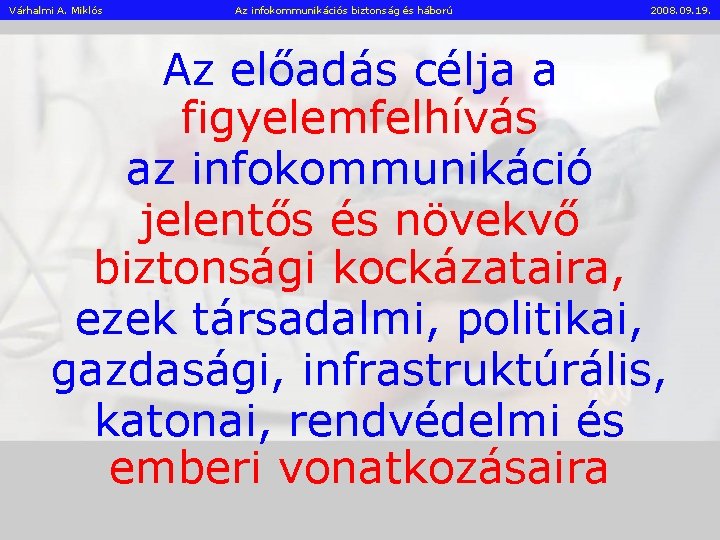 Várhalmi A. Miklós Az infokommunikációs biztonság és háború 2008. 09. 19. Az előadás célja