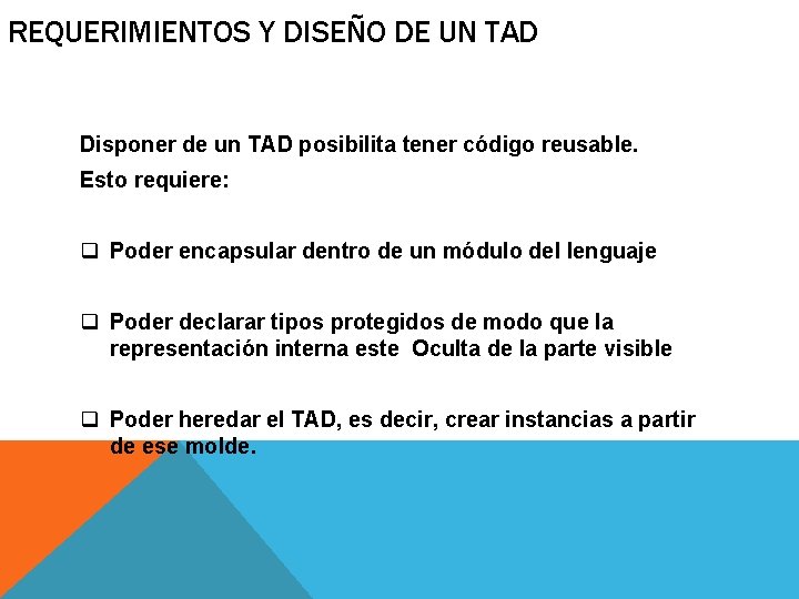 REQUERIMIENTOS Y DISEÑO DE UN TAD Disponer de un TAD posibilita tener código reusable.