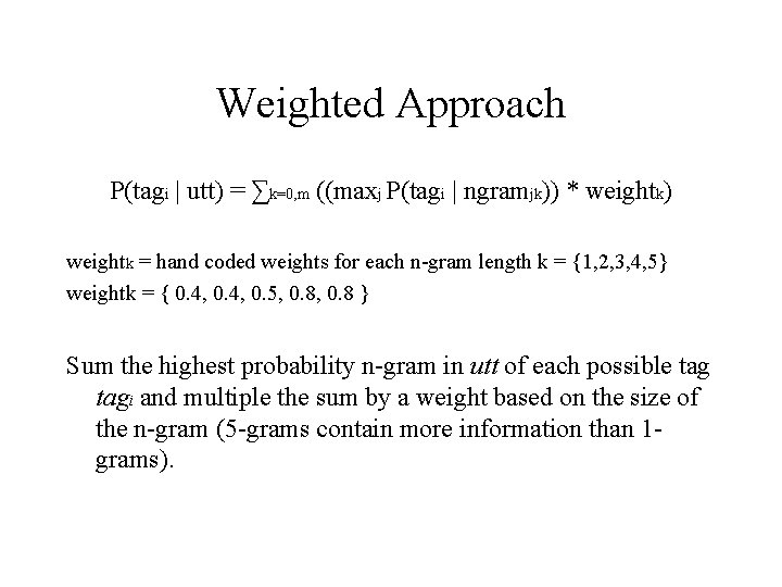 Weighted Approach P(tagi | utt) = ∑k=0, m ((maxj P(tagi | ngramjk)) * weightk)