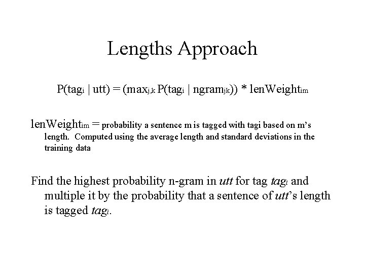 Lengths Approach P(tagi | utt) = (maxj, k P(tagi | ngramjk)) * len. Weightim