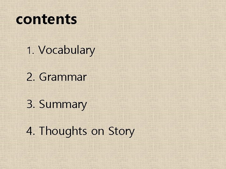 contents 1. Vocabulary 2. Grammar 3. Summary 4. Thoughts on Story 