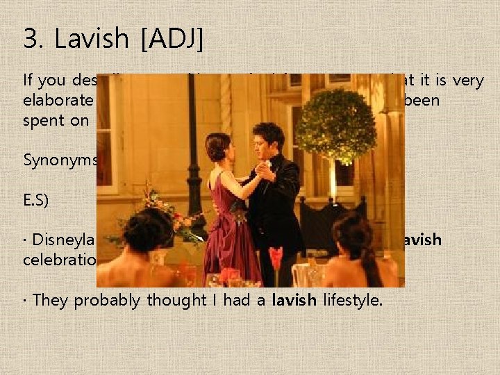 3. Lavish [ADJ] If you describe something as lavish, you mean that it is