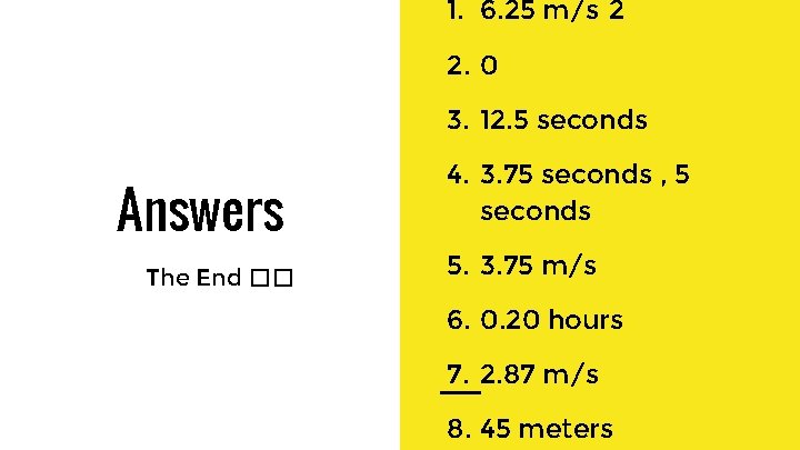 1. 6. 25 m/s^2 2. 0 3. 12. 5 seconds Answers The End ��