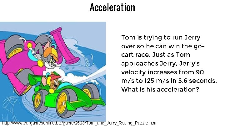 Acceleration Tom is trying to run Jerry over so he can win the gocart