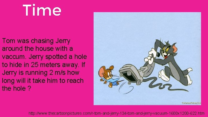 Time Tom was chasing Jerry around the house with a vaccum. Jerry spotted a