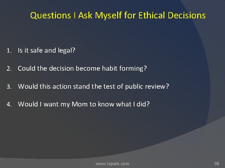 Questions I Ask Myself for Ethical Decisions 1. Is it safe and legal? 2.