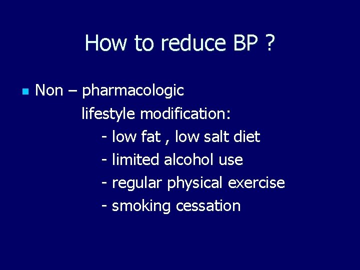 How to reduce BP ? n Non – pharmacologic lifestyle modification: - low fat