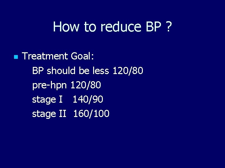 How to reduce BP ? n Treatment Goal: BP should be less 120/80 pre-hpn