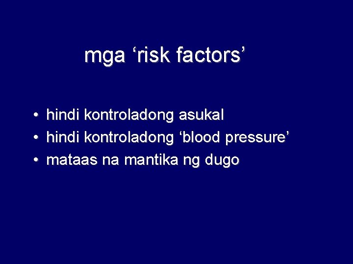 mga ‘risk factors’ • • • hindi kontroladong asukal hindi kontroladong ‘blood pressure’ mataas