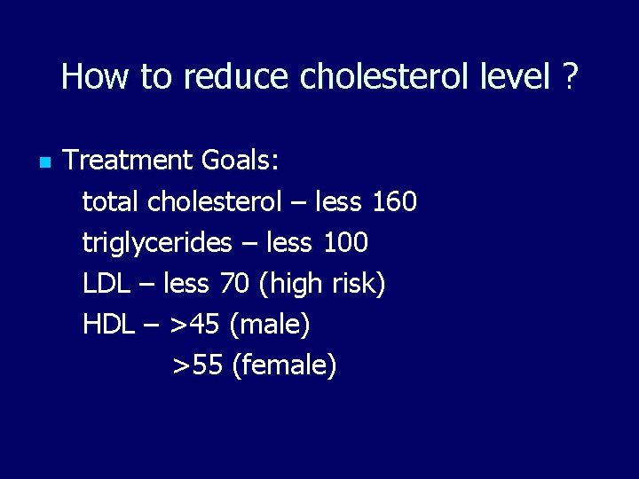 How to reduce cholesterol level ? n Treatment Goals: total cholesterol – less 160