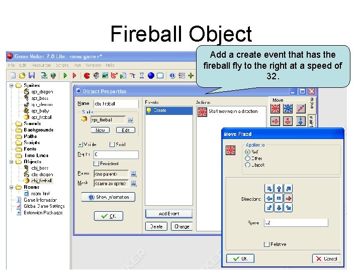 Fireball Object Add a create event that has the fireball fly to the right