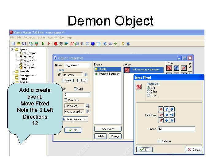 Demon Object Add a create event. Move Fixed Note the 3 Left Directions 12