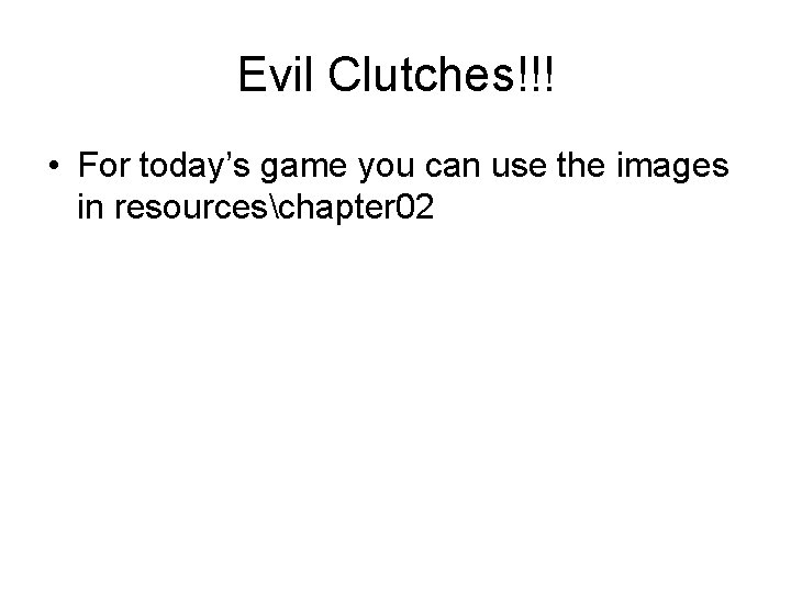Evil Clutches!!! • For today’s game you can use the images in resourceschapter 02