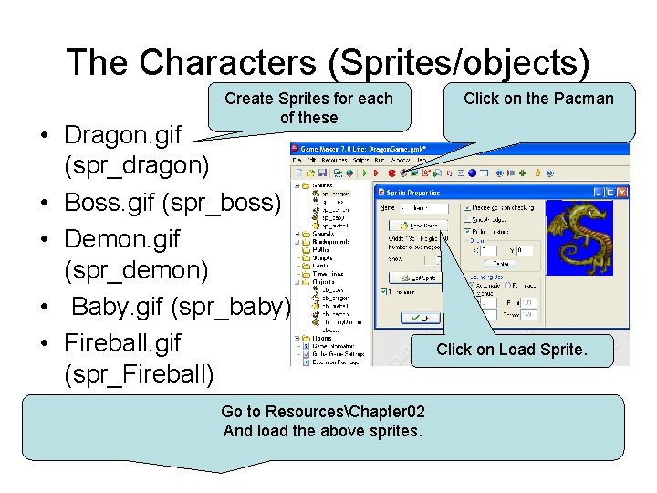 The Characters (Sprites/objects) Create Sprites for each of these • Dragon. gif (spr_dragon) •