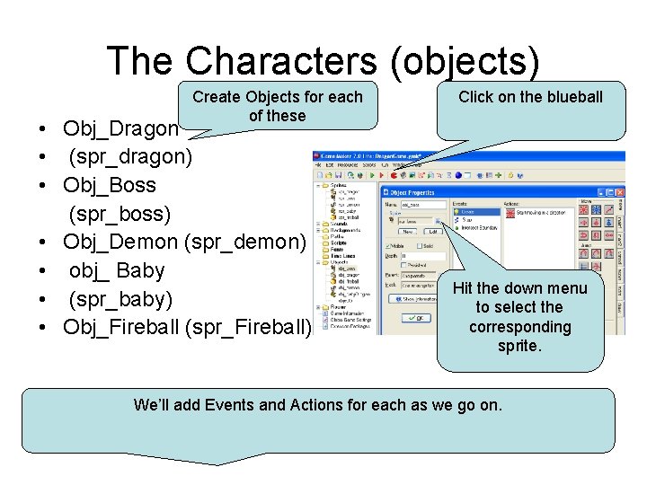 The Characters (objects) Create Objects for each of these • Obj_Dragon • (spr_dragon) •
