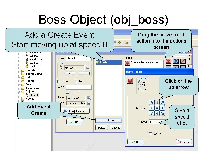 Boss Object (obj_boss) Add a Create Event Start moving up at speed 8 Drag
