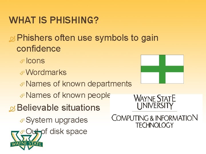 WHAT IS PHISHING? Phishers often use symbols to gain confidence Icons Wordmarks Names of