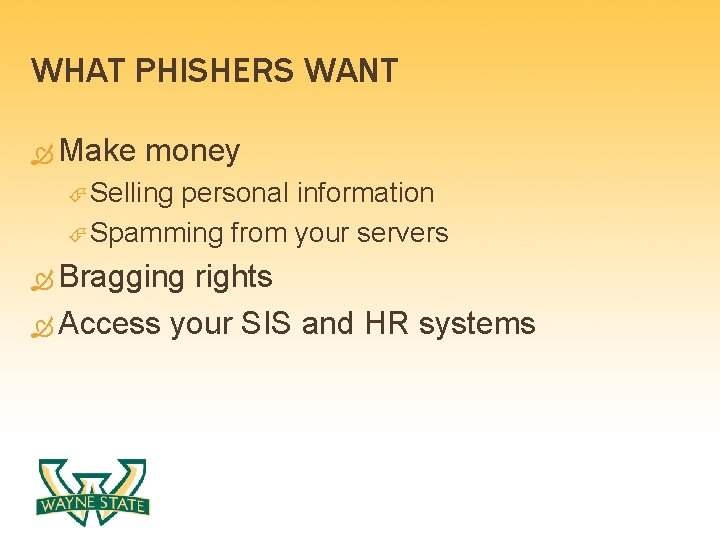 WHAT PHISHERS WANT Make money Selling personal information Spamming from your servers Bragging rights