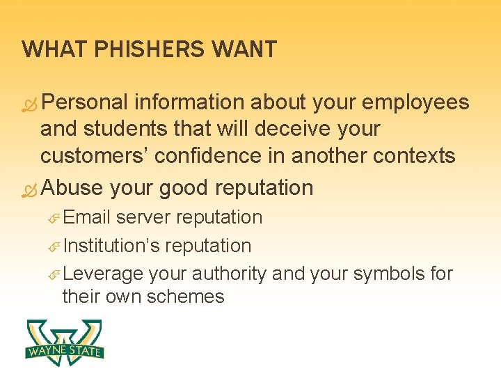 WHAT PHISHERS WANT Personal information about your employees and students that will deceive your