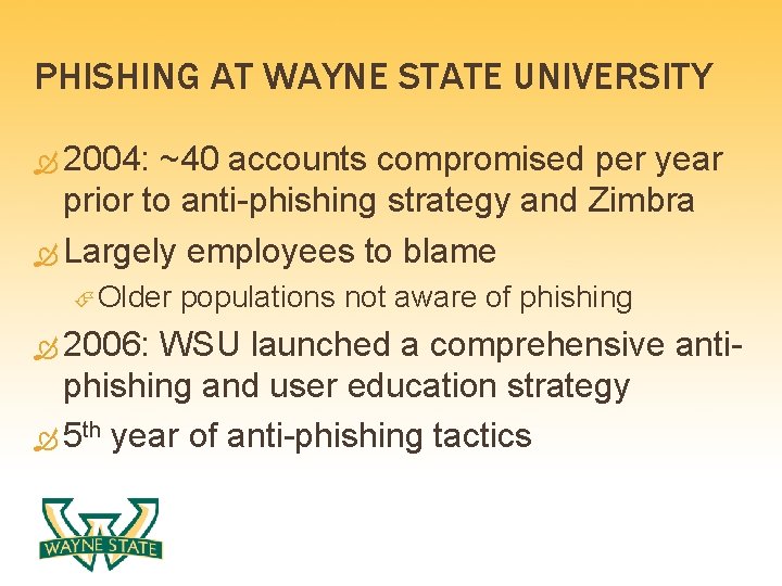 PHISHING AT WAYNE STATE UNIVERSITY 2004: ~40 accounts compromised per year prior to anti-phishing