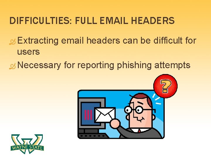 DIFFICULTIES: FULL EMAIL HEADERS Extracting email headers can be difficult for users Necessary for