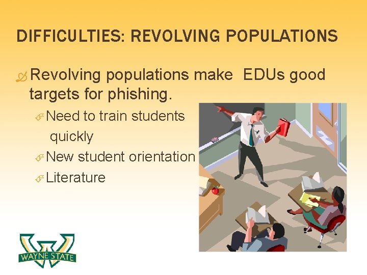 DIFFICULTIES: REVOLVING POPULATIONS Revolving populations make EDUs good targets for phishing. Need to train