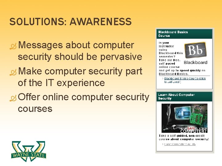 SOLUTIONS: AWARENESS Messages about computer security should be pervasive Make computer security part of