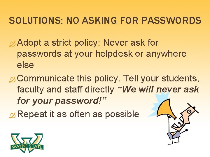 SOLUTIONS: NO ASKING FOR PASSWORDS Adopt a strict policy: Never ask for passwords at