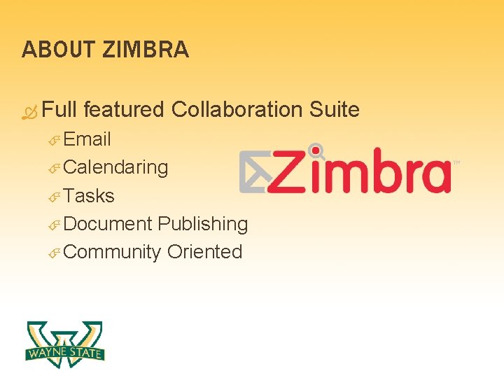 ABOUT ZIMBRA Full featured Collaboration Suite Email Calendaring Tasks Document Publishing Community Oriented 