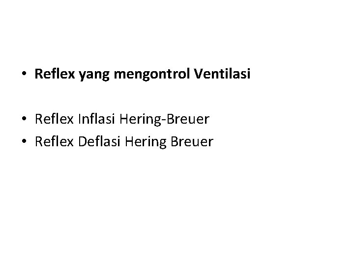 • Reflex yang mengontrol Ventilasi • Reflex Inflasi Hering-Breuer • Reflex Deflasi Hering