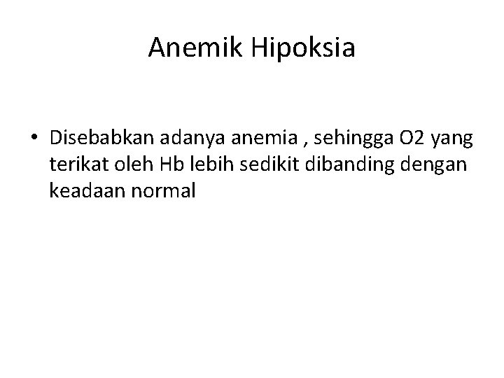 Anemik Hipoksia • Disebabkan adanya anemia , sehingga O 2 yang terikat oleh Hb