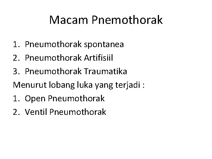 Macam Pnemothorak 1. Pneumothorak spontanea 2. Pneumothorak Artifisiil 3. Pneumothorak Traumatika Menurut lobang luka