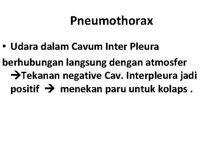  Pneumothorax • Udara dalam Cavum Inter Pleura berhubungan langsung dengan atmosfer Tekanan negative