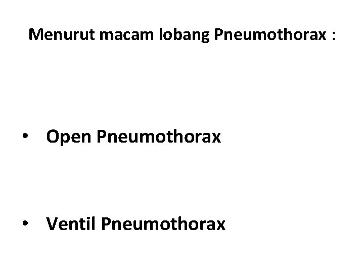 Menurut macam lobang Pneumothorax : • Open Pneumothorax • Ventil Pneumothorax 