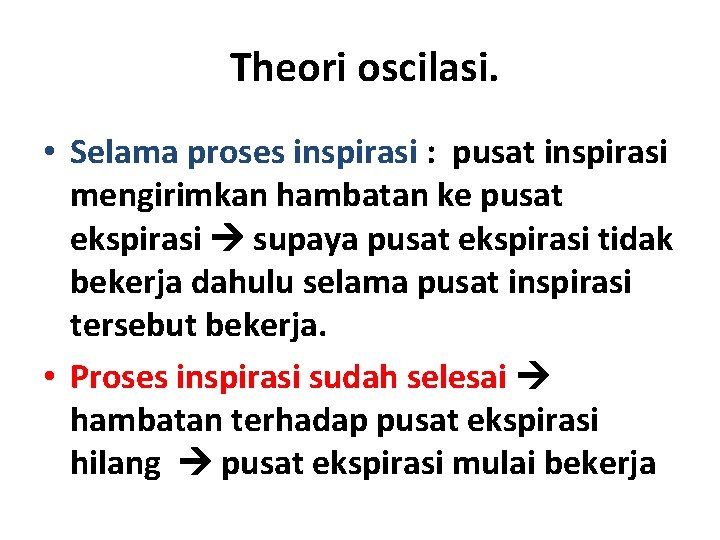  Theori oscilasi. • Selama proses inspirasi : pusat inspirasi mengirimkan hambatan ke pusat